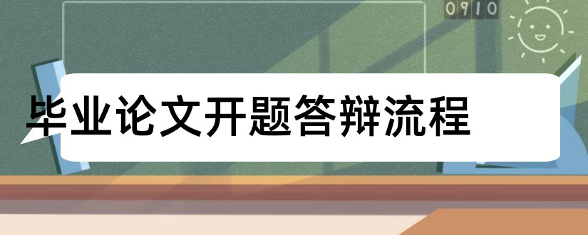 毕业论文开题答辩流程和毕业论文流程