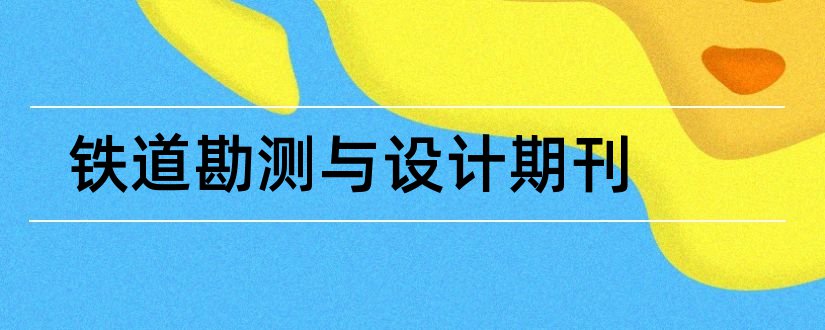 铁道勘测与设计期刊和铁道标准设计期刊