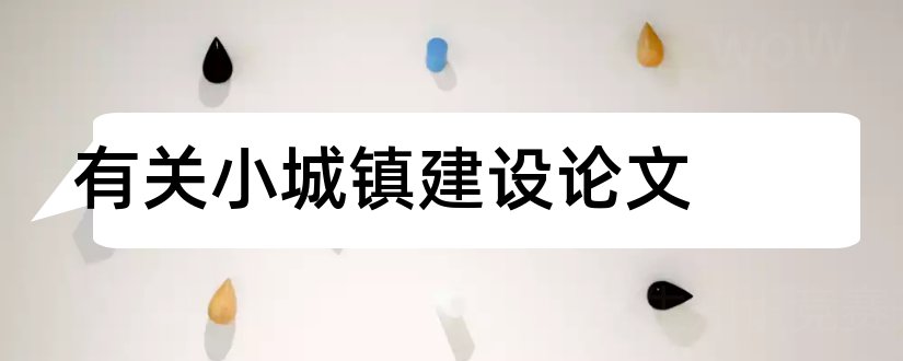 有关小城镇建设论文和小城镇建设毕业论文