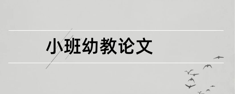 小班幼教论文和幼儿园小班幼教论文