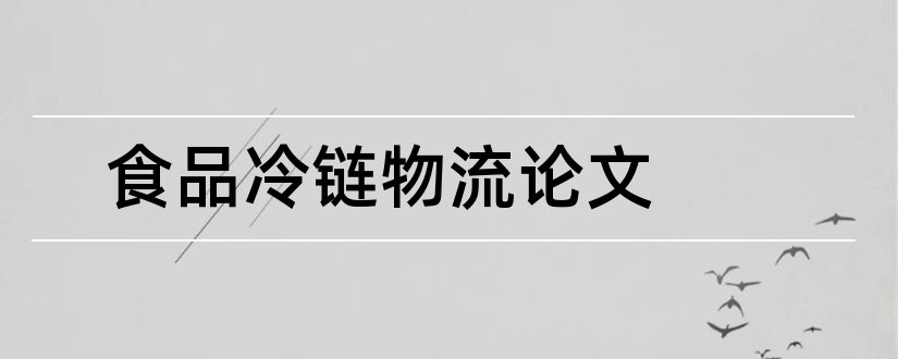 食品冷链物流论文和速冻食品冷链物流论文