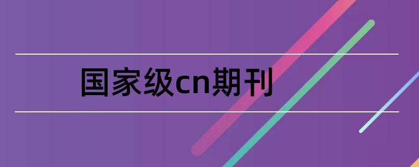 国家级cn期刊和cn是国家级期刊吗