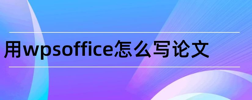 用wpsoffice怎么写论文和wps office论文查重