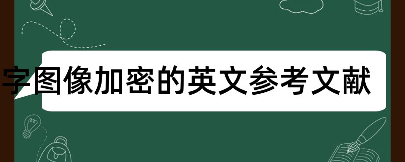 数字图像加密的英文参考文献和数字图像参考文献