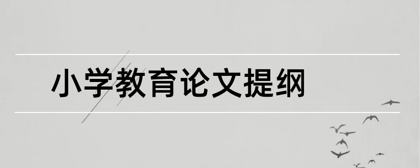 小学教育论文提纲和小学教育论文提纲模板