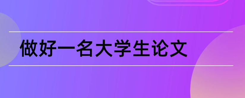 做好一名大学生论文和一村一名大学生论文