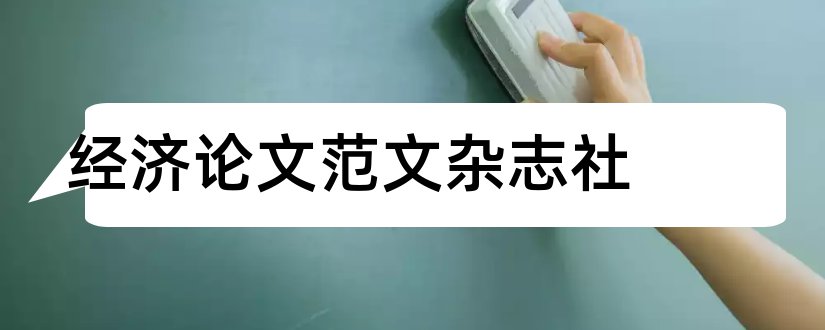 经济论文范文杂志社和经济论文范文经济杂志社