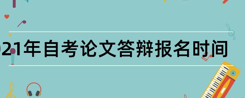 2023年自考论文答辩报名时间和自考论文答辩报名时间