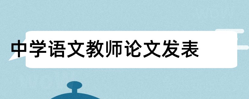 中学语文教师论文发表和中学语文教师论文