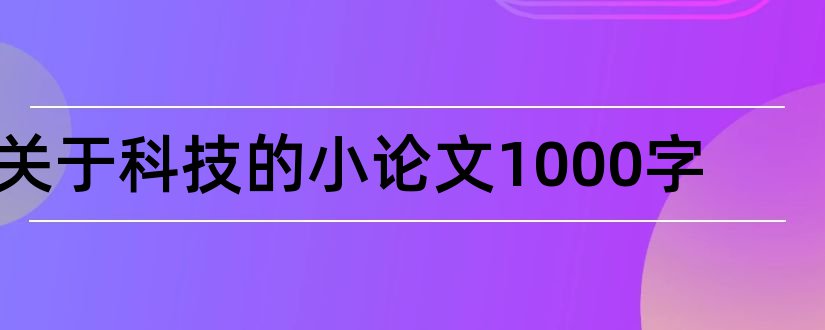 关于科技的小论文1000字和关于科技小制作的论文