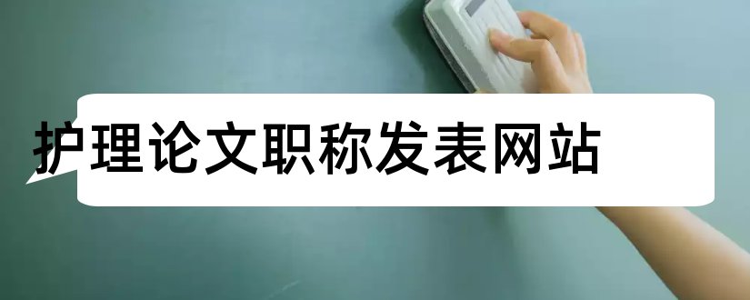 护理论文职称发表网站和护理论文发表网站