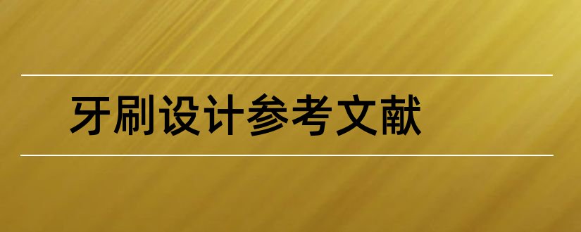 牙刷设计参考文献和牙刷设计