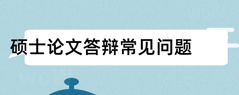 硕士论文答辩常见问题和论文查重入口