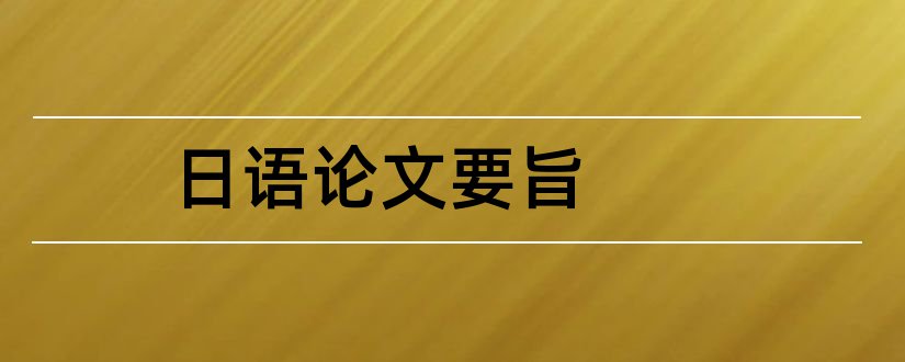 日语论文要旨和日语论文要旨怎么写