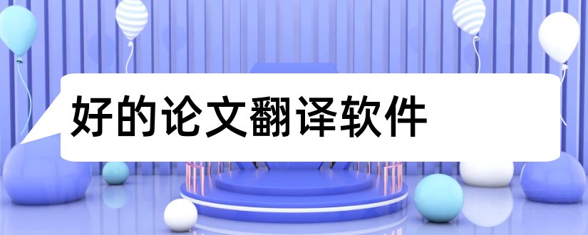 好的论文翻译软件和论文翻译软件哪个好