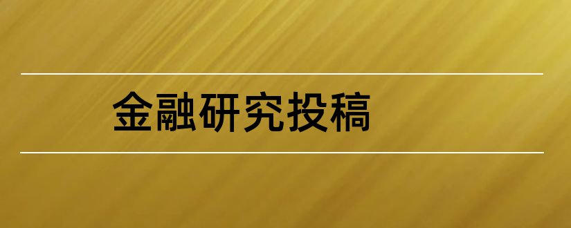 金融研究投稿和金融研究投稿须知