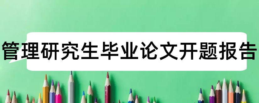 工程管理研究生毕业论文开题报告和工程管理论文开题报告