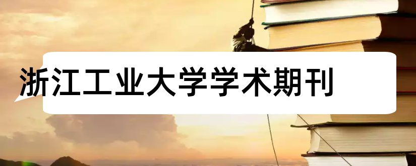 浙江工业大学学术期刊和浙江大学学术期刊名录