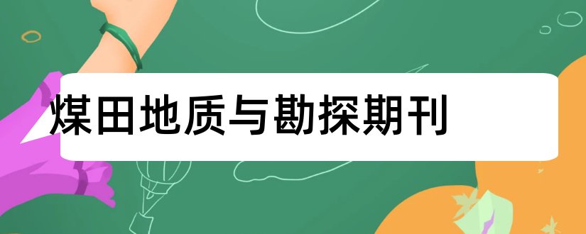 煤田地质与勘探期刊和核心期刊投稿