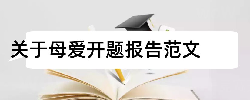 关于母爱开题报告范文和研究生论文开题报告