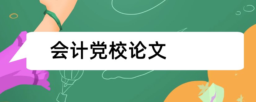 会计党校论文和论文范文会计网校论文