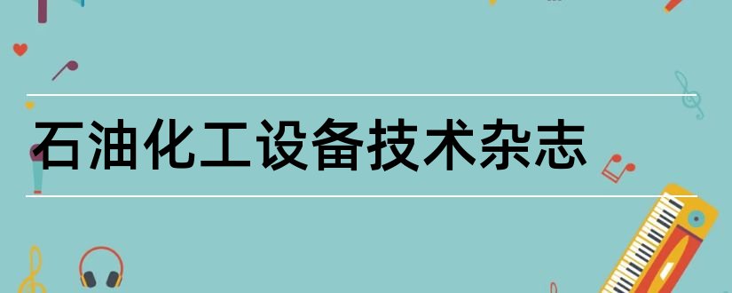 石油化工设备技术杂志和石油化工设备技术期刊