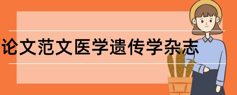 论文范文医学遗传学杂志和论文范文民康医学杂志社