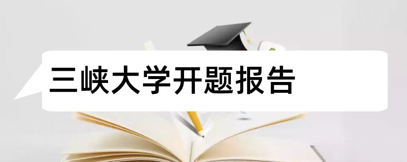 三峡大学开题报告和大学论文开题报告