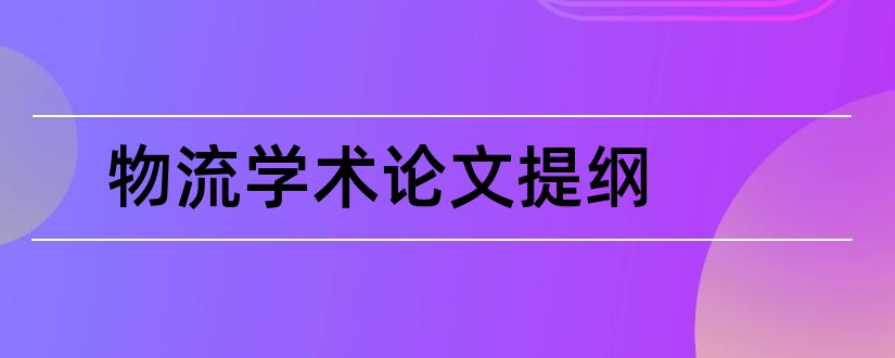 物流学术论文提纲和物流管理学术论文