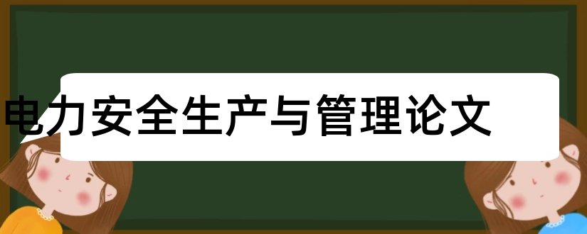 电力安全生产与管理论文和电力安全生产论文