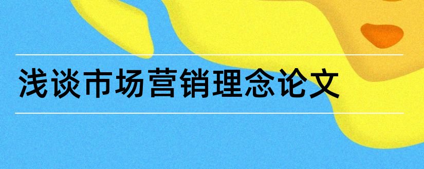 浅谈市场营销理念论文和市场营销理念论文 浅谈市场营销理念论文和市场营销理念论文