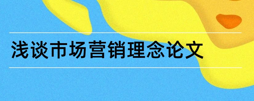 浅谈市场营销理念论文和市场营销理念论文