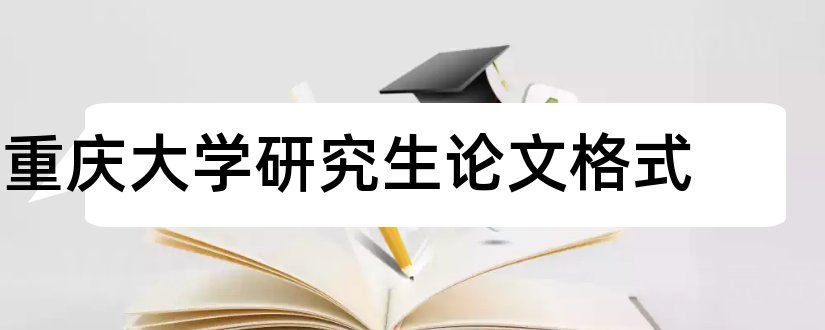 重庆大学研究生论文格式和论文怎么写