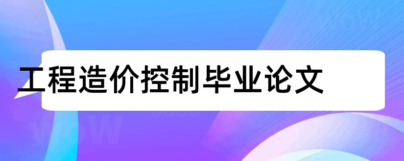 工程造价控制毕业论文和工程造价控制论文