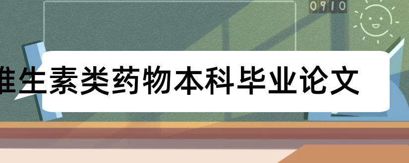 维生素类药物本科毕业论文和大专毕业论文