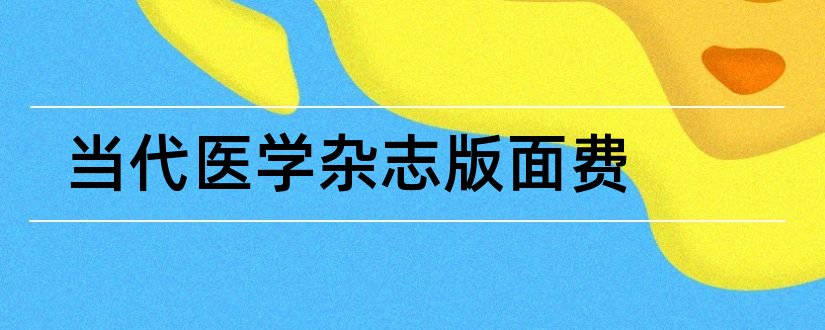 当代医学杂志版面费和当代医学杂志