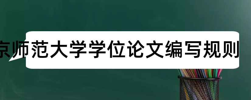 北京师范大学学位论文编写规则和北京师范大学学位论文