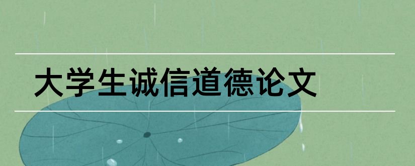 大学生诚信道德论文和大学生道德修养论文