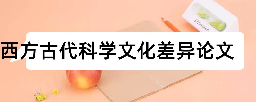 中西方古代科学文化差异论文和标准论文格式模板