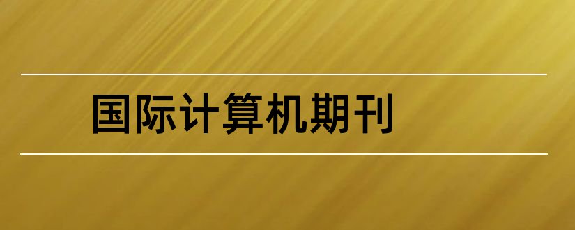 国际计算机期刊和计算机国际顶级期刊