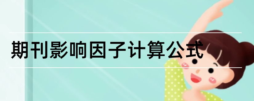 期刊影响因子计算公式和期刊影响因子计算方法