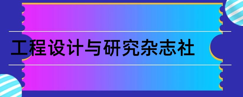 工程设计与研究杂志社和工程设计学报 杂志