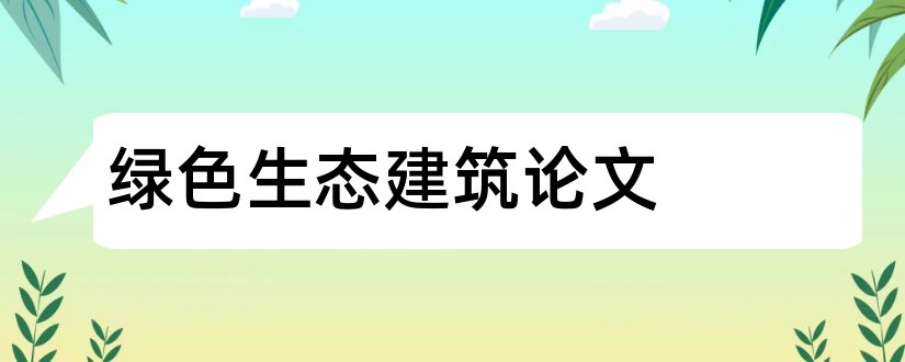 绿色生态建筑论文和关于绿色生态的论文