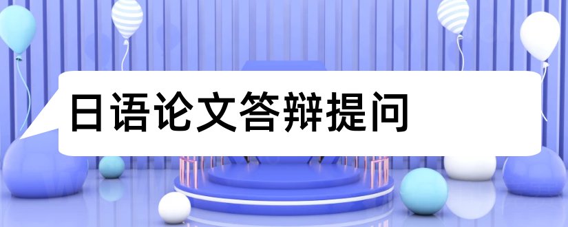 日语论文答辩提问和日语毕业论文答辩提问