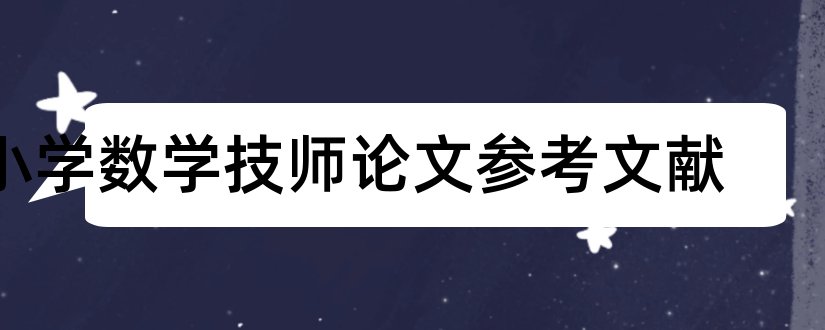 小学数学技师论文参考文献和电工技师论文参考文献