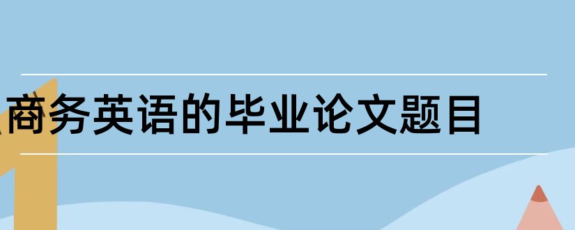 商务英语的毕业论文题目和商务英语论文题目