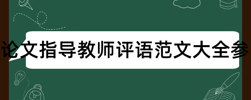 毕业论文指导教师评语范文大全参和毕业论文指导教师评语