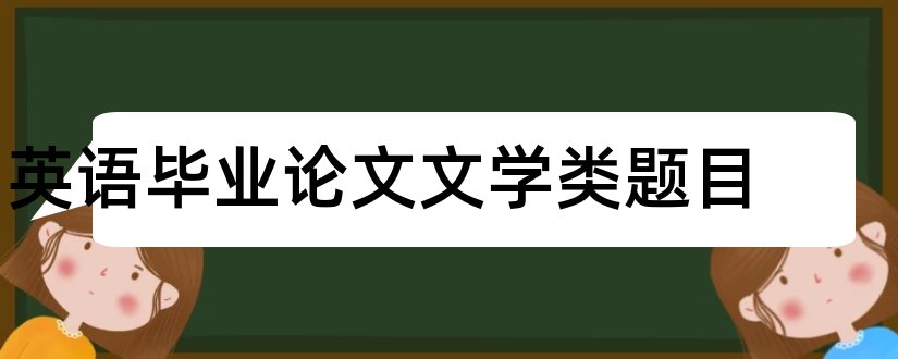 英语毕业论文文学类题目和英语文学类论文题目