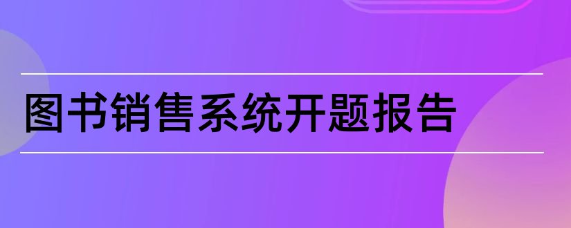 图书销售系统开题报告和开题报告模板