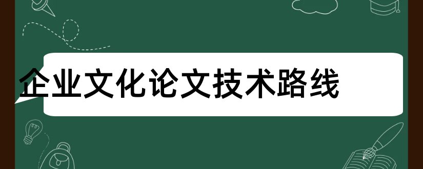 企业文化论文技术路线和企业文化管理论文